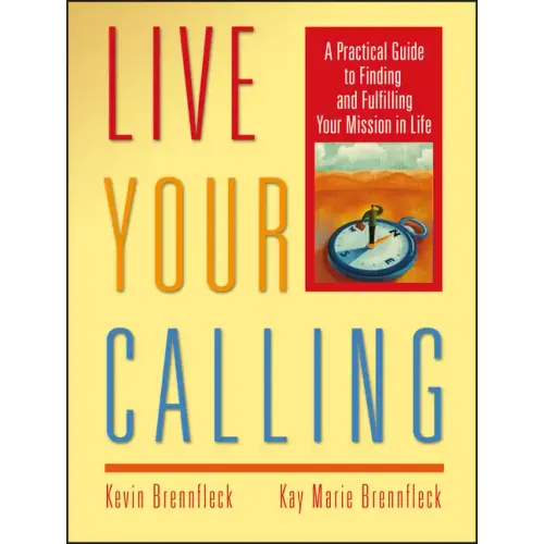 Live Your Calling: A Practical Guide to Finding and Fulfilling Your Mission in Life