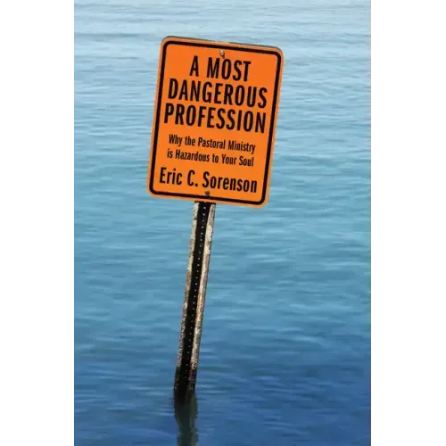 A Most Dangerous Profession: Why the Pastoral Ministry Is Hazardous to Your Soul
