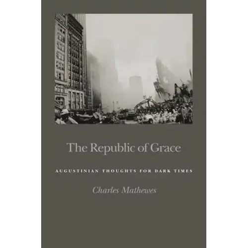 Republic of Grace: Augustinian Thoughts for Dark Times
