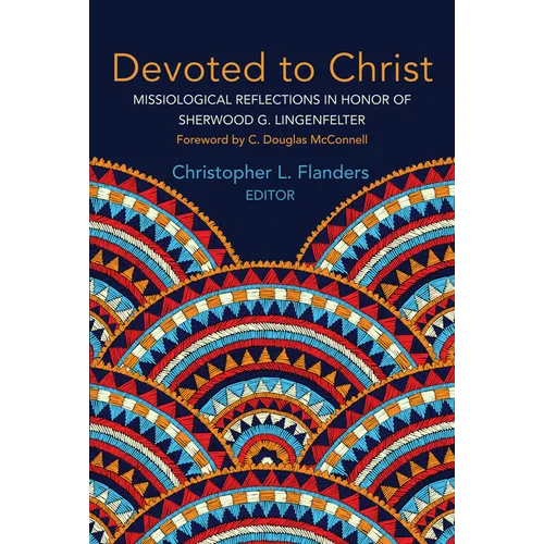Devoted to Christ: Missiological Reflections in Honor of Sherwood G. Lingenfelter