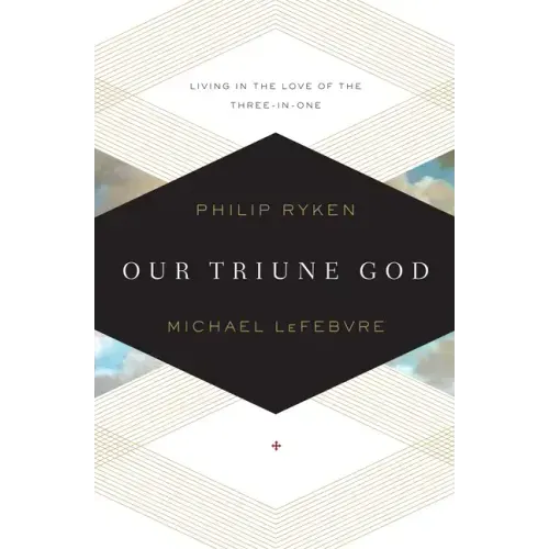 Our Triune God: Living in the Love of the Three-In-One
