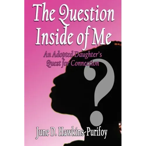 The Question Inside of Me: An Adopted Daughter's Quest for Connection