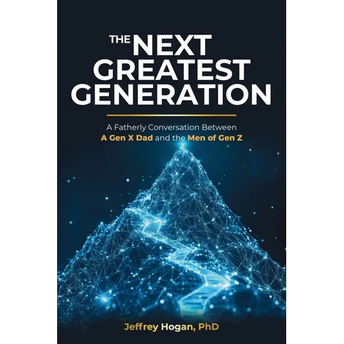 The Next Greatest Generation: A Fatherly Conversation Between a Gen X Dad and the Men of Gen Z