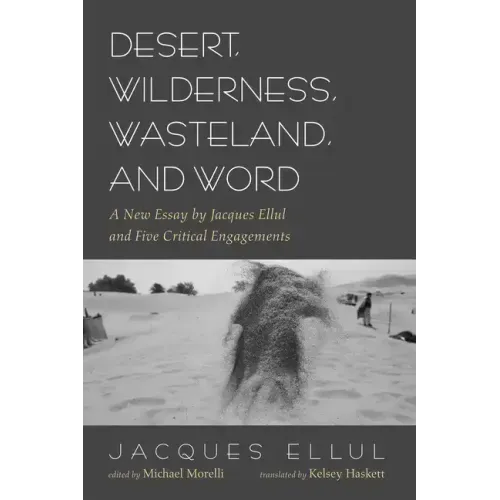Desert, Wilderness, Wasteland, and Word: A New Essay by Jacques Ellul and Five Critical Engagements