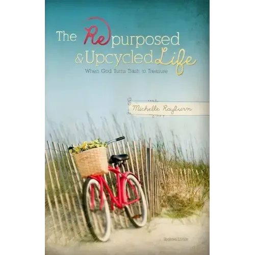 The Repurposed and Upcycled Life: When God Turns Trash to Treasure