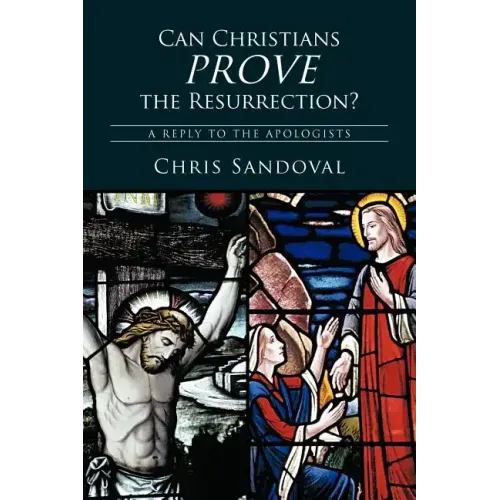 Can Christians Prove the Resurrection?: A Reply to the Apologists