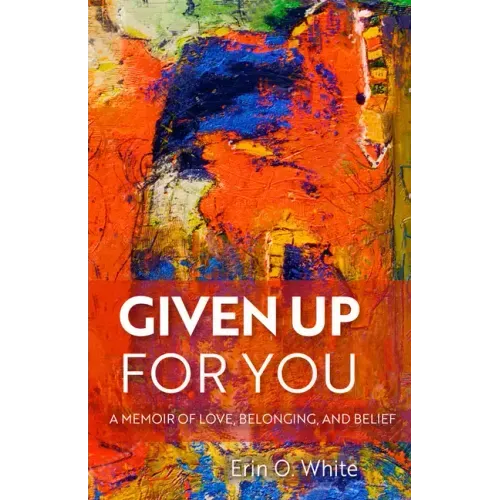 Given Up for You: A Memoir of Love, Belonging, and Belief