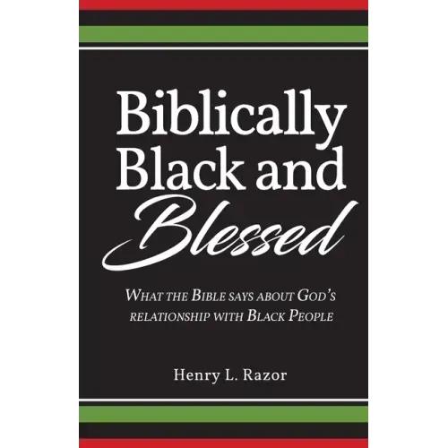 Biblically Black & Blessed What the Bible Says About God's Relationship with Black People