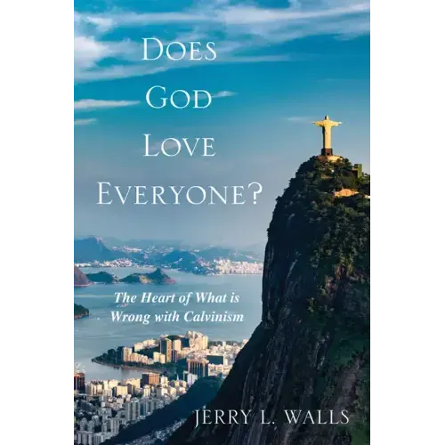 Does God Love Everyone?: The Heart of What's Wrong with Calvinism