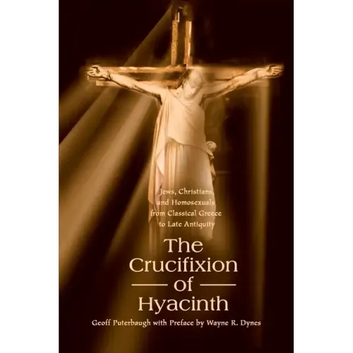 The Crucifixion of Hyacinth: Jews, Christians, and Homosexuals from Classical Greece to Late Antiquity