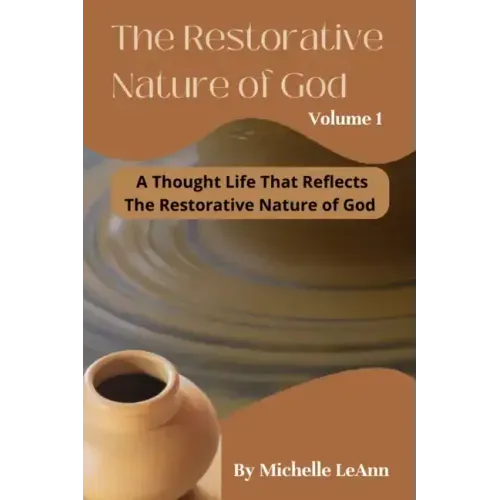 The Restorative Nature of God Volume 1: A Thought Life That Reflects The Restorative Nature of God
