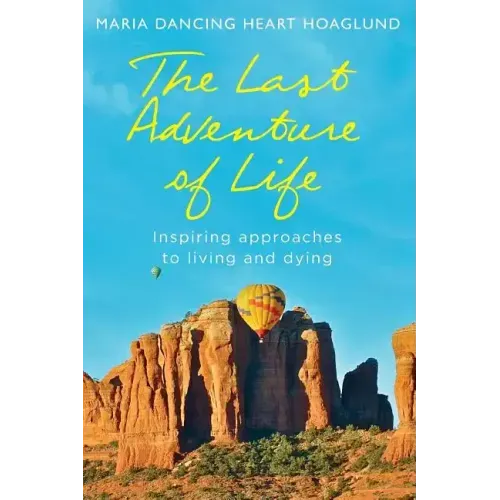 The Last Adventure of Life: Inspiring Approaches to Living and Dying