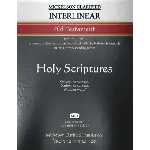 Mickelson Clarified Interlinear Old Testament, MCT: -Volume 1 of 3- A more precise translation interlined with the Hebrew and Aramaic in the Literary