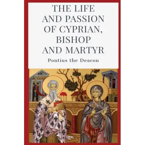 The Life and Passion of Cyprian: Bishop and Martyr