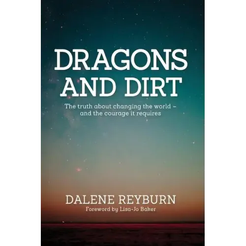 Dragons and Dirt: The truth about changing the world - and the courage it requires
