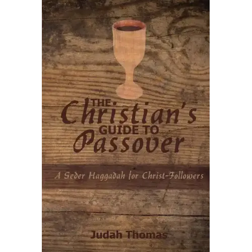 The Christian's Guide to Passover: A Seder Haggadah for Christ-Followers