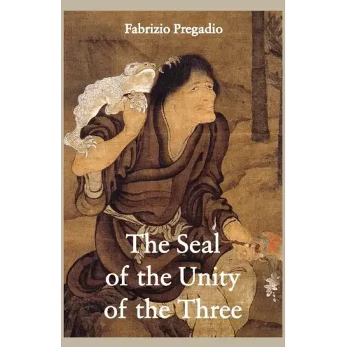 The Seal of the Unity of the Three: A Study and Translation of the Cantong Qi, the Source of the Taoist Way of the Golden Elixir