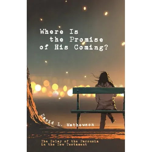 Where Is the Promise of His Coming?: The Delay of the Parousia in the New Testament
