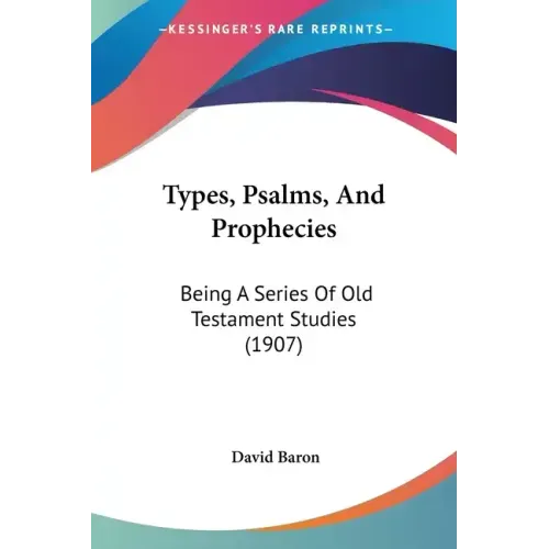 Types, Psalms, And Prophecies: Being A Series Of Old Testament Studies (1907)