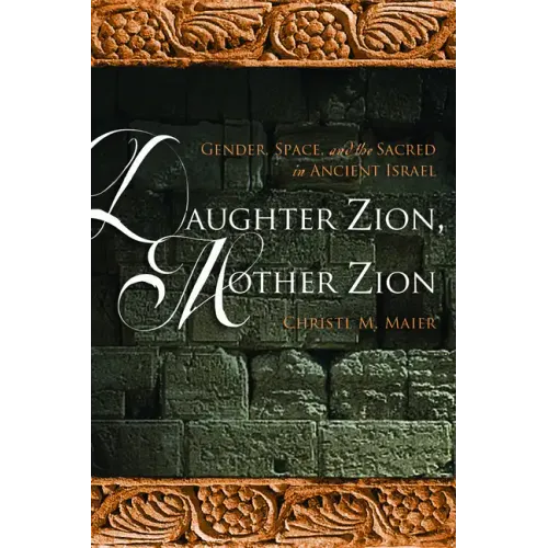 Daughter Zion, Mother Zion: Gender, Space, and the Sacred in Ancient Israel