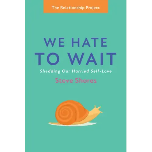 We Hate to Wait: Shedding Our Harried Self-Love