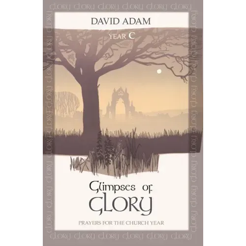 Glimpses of Glory: Prayers for the Church Year: Year C
