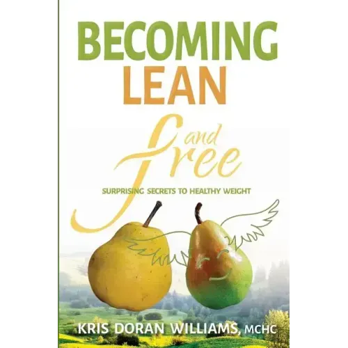 Becoming Lean and Free: Surprising Secrets to Healthy Weight
