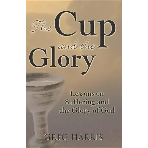 The Cup and the Glory: Lessons on Suffering and the Glory of God