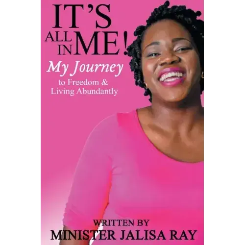 It's All In Me!: My Journey to Freedom and Living Abundantly