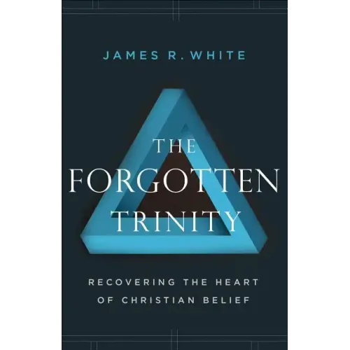 The Forgotten Trinity: Recovering the Heart of Christian Belief