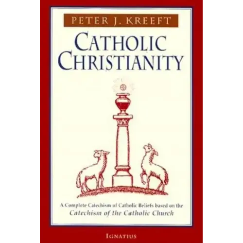 Catholic Christianity: A Complete Catechism of Catholic Beliefs Based on the Catechism of the Catholic....