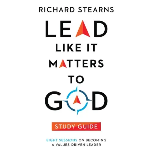 Lead Like It Matters to God Study Guide: Eight Sessions on Becoming a Values-Driven Leader