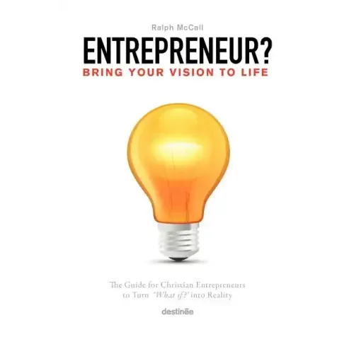 Entrepreneur? Bring Your Vision to Life: The Guide for Christian Entrepreneurs to Turn What If Into Reality