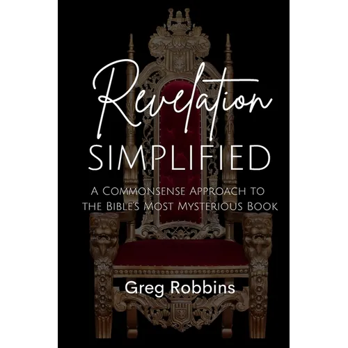 Revelation Simplified: A Commonsense Approach to the Bible's Most Mysterious Book