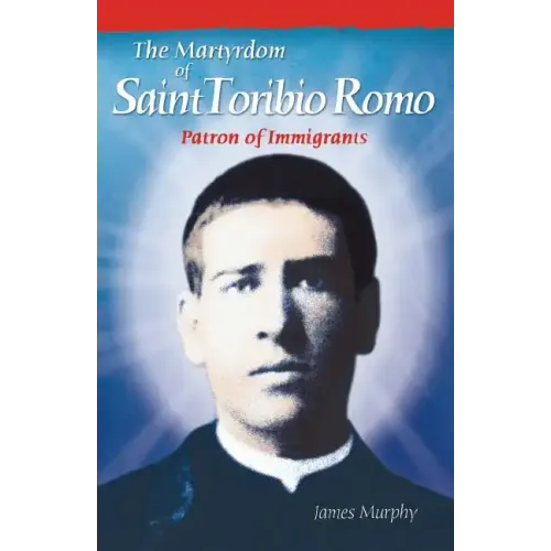 The Martyrdom of Saint Toribio Romo: Patron of Immigrants