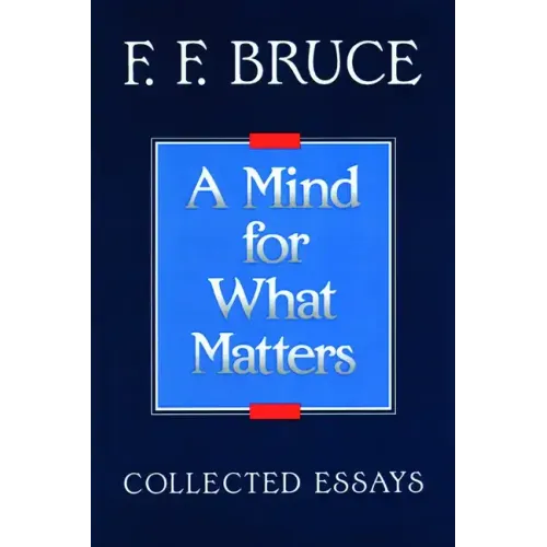 A Mind for What Matters: Collected Essays of F.F. Bruce