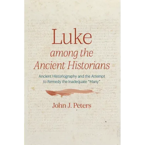 Luke Among the Ancient Historians: Ancient Historiography and the Attempt to Remedy the Inadequate "Many"