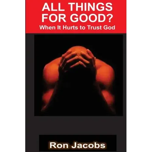 All Things For Good?: When It Hurts To Trust God