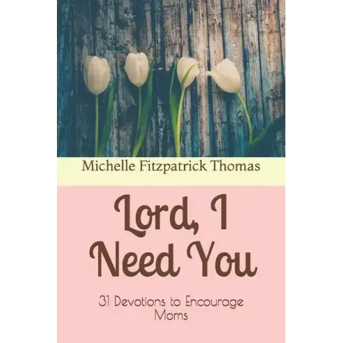 Lord, I Need You: 31 Devotions to Encourage Moms