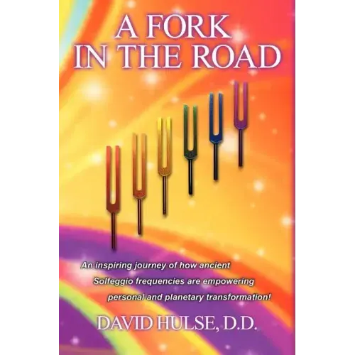 A Fork In the Road: An inspiring journey of how ancient Solfeggio frequencies are empowering personal and planetary transformation!