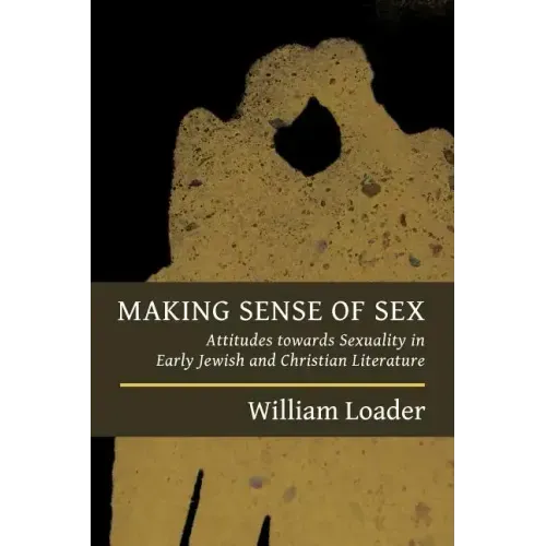 Making Sense of Sex: Attitudes Towards Sexuality in Early Jewish and Christian Literature