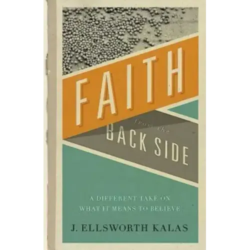 Faith from the Back Side: A Different Take on What It Means to Believe
