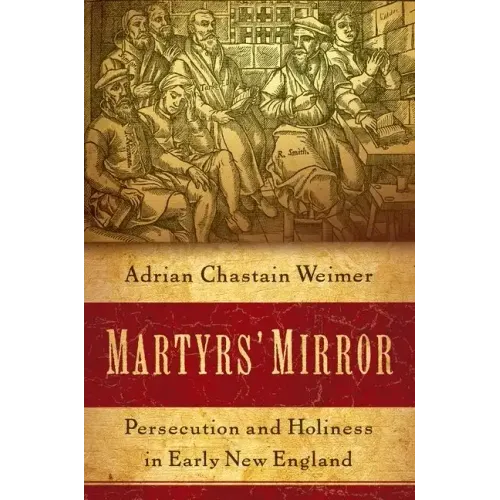 Martyrs' Mirror: Persecution and Holiness in Early New England