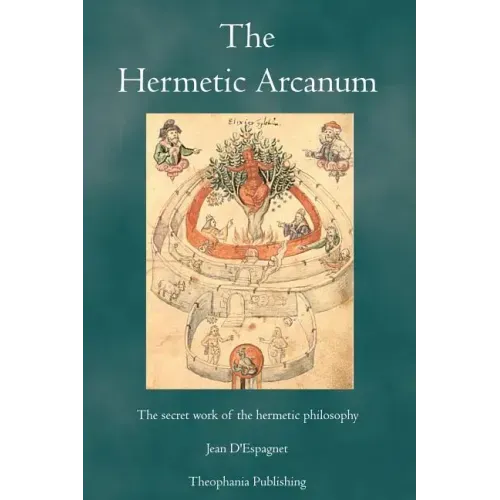 The Hermetic Arcanum: The secret work of the hermetic philosophy