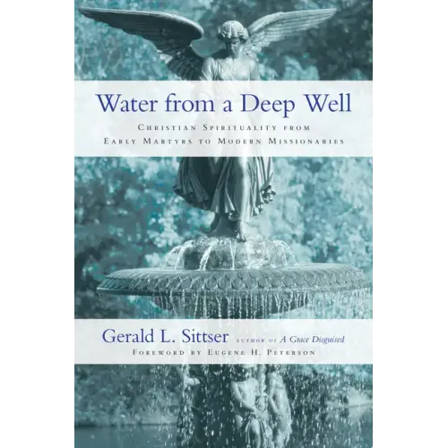 Water from a Deep Well: Christian Spirituality from Early Martyrs to Modern Missionaries