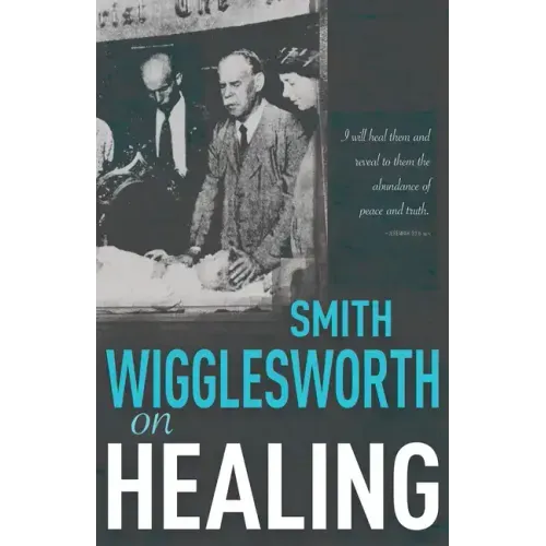 Smith Wigglesworth on Healing