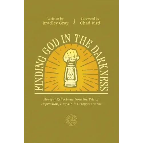 Finding God in the Darkness: Hopeful Reflections from the Pit of Depression, Despair, and Disappointment