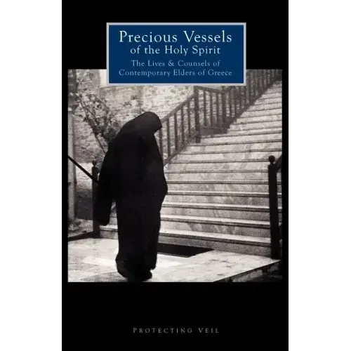 Precious Vessels of the Holy Spirit: The Lives and Counsels of Contemporary Elders of Greece