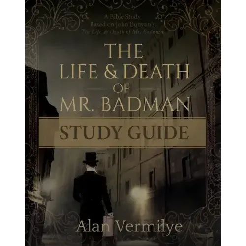 The Life and Death of Mr. Badman Study Guide: A Bible Study Based on John Bunyan's The Life and Death of Mr. Badman