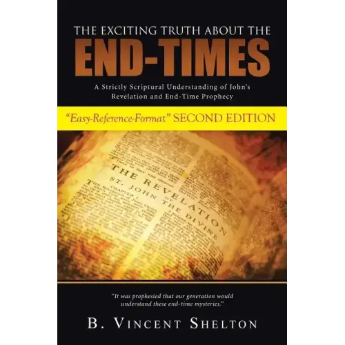 The Exciting Truth about the End-Times: A Strictly Scriptural Understanding of John's Revelation and End-Time Prophecy